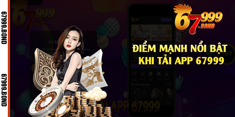 Điểm mạnh nổi bật khi tải app 67999