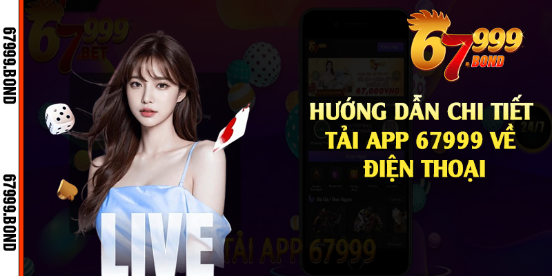 Hướng dẫn chi tiết tải app 67999 về điện thoại