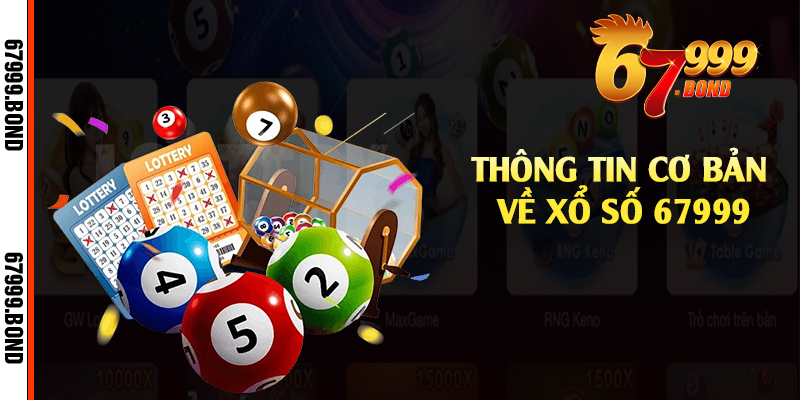 Thông tin cơ bản về xổ số 67999